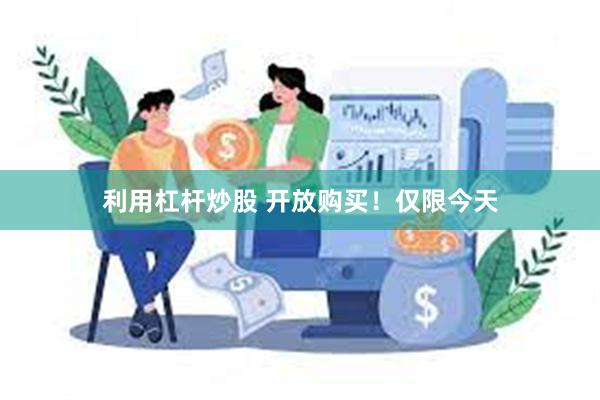 利用杠杆炒股 开放购买！仅限今天