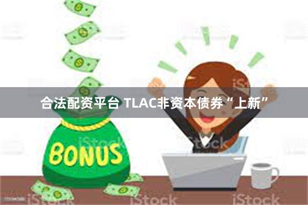 合法配资平台 TLAC非资本债券“上新”