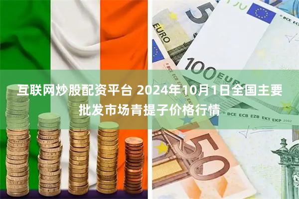 互联网炒股配资平台 2024年10月1日全国主要批发市场青提子价格行情