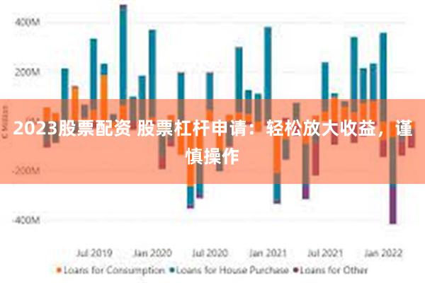 2023股票配资 股票杠杆申请：轻松放大收益，谨慎操作